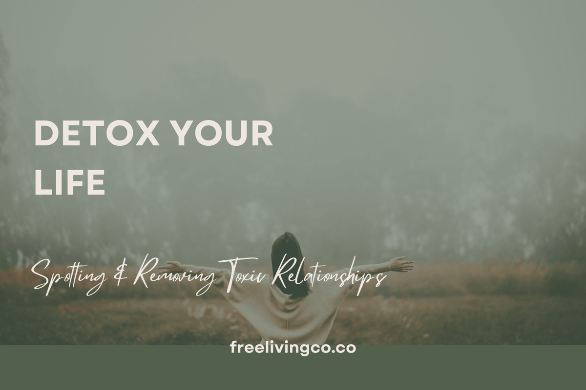 Detox Your Life: Spotting and Removing Toxic Relationships