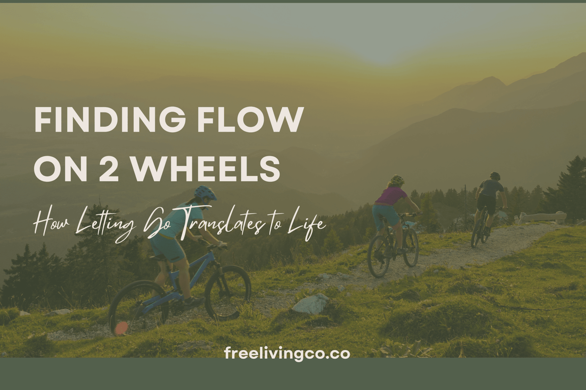 Finding Flow on Two Wheels: How Letting Go Translates to Life - Free Living Co