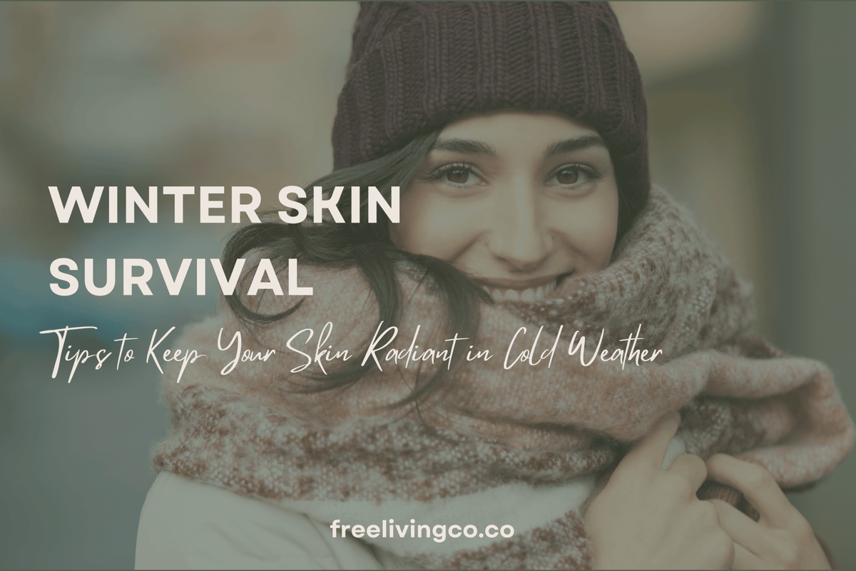 Winter Skin Survival: Tips to Keep Your Skin Radiant in Cold Weather - Free Living Co